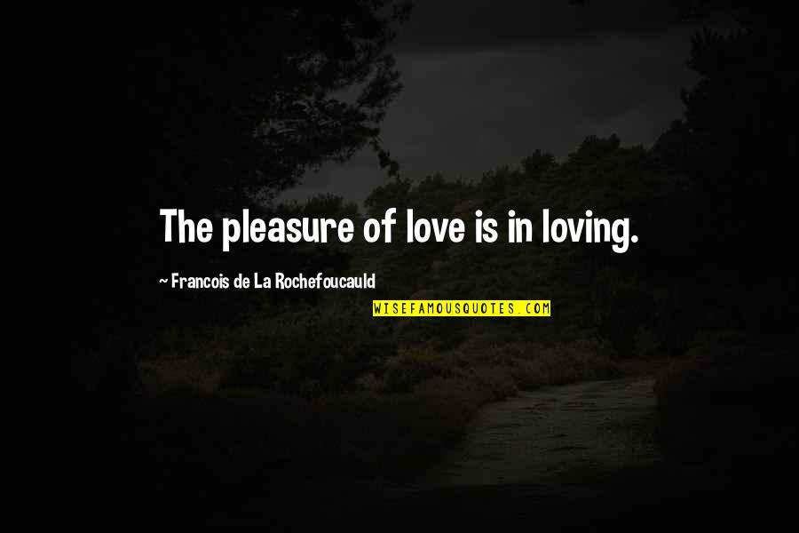 Promenite Quotes By Francois De La Rochefoucauld: The pleasure of love is in loving.