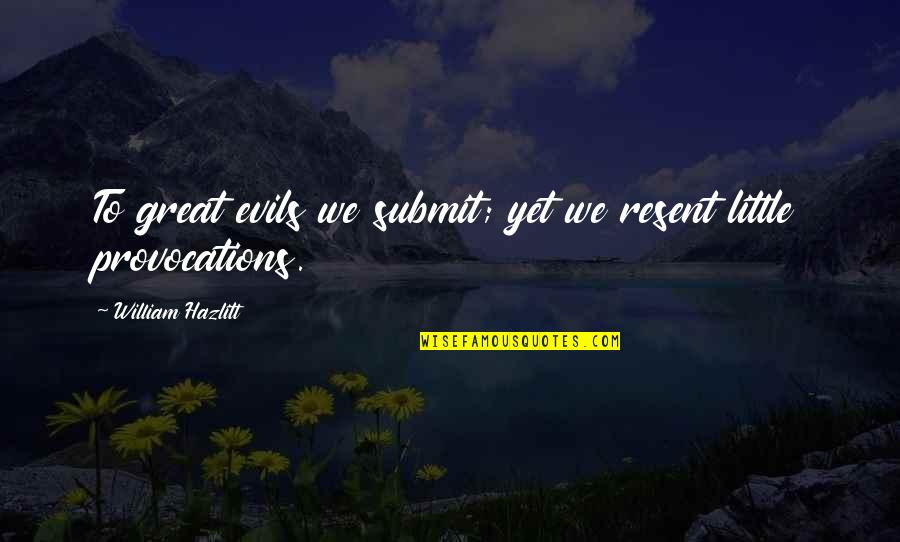 Promesa Academy Quotes By William Hazlitt: To great evils we submit; yet we resent