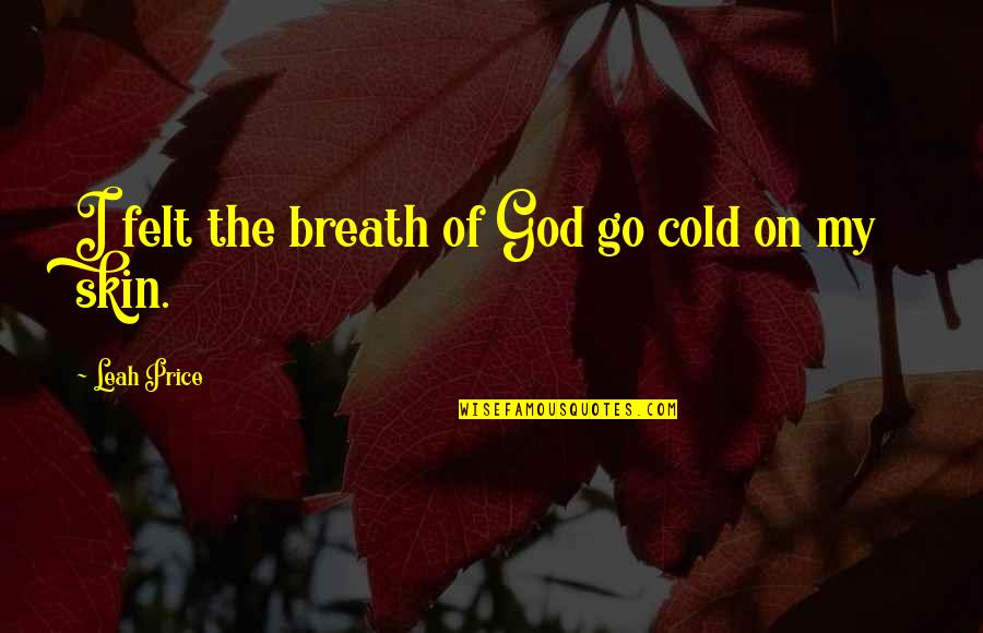 Promesas De Amor Quotes By Leah Price: I felt the breath of God go cold Promesas De Amor Quotes By Leah Price: I felt the breath of God go cold