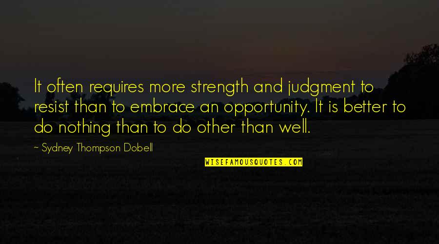 Promesas De Amor Quotes By Sydney Thompson Dobell: It often requires more strength and judgment to Promesas De Amor Quotes By Sydney Thompson Dobell: It often requires more strength and judgment to