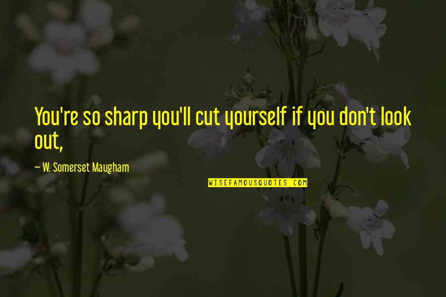 Promesas De Amor Quotes By W. Somerset Maugham: You're so sharp you'll cut yourself if you