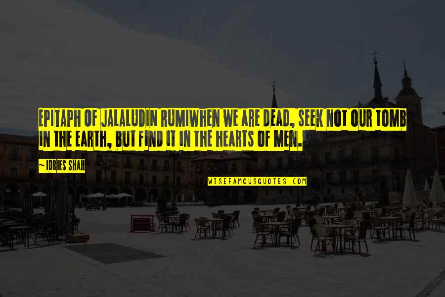 Promesse Synallagmatique Quotes By Idries Shah: EPITAPH OF JALALUDIN RUMIWhen we are dead, seek Promesse Synallagmatique Quotes By Idries Shah: EPITAPH OF JALALUDIN RUMIWhen we are dead, seek