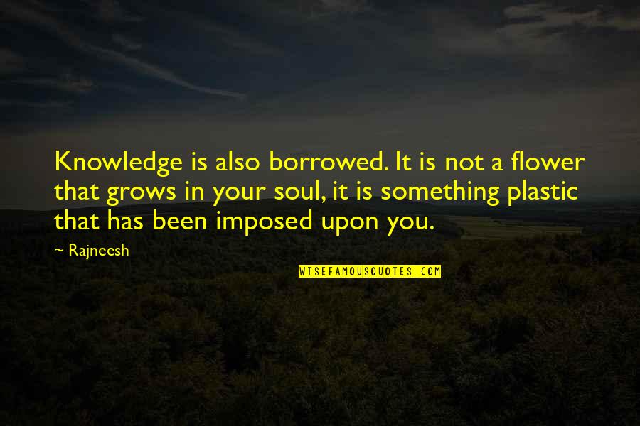 Promesse Synallagmatique Quotes By Rajneesh: Knowledge is also borrowed. It is not a Promesse Synallagmatique Quotes By Rajneesh: Knowledge is also borrowed. It is not a