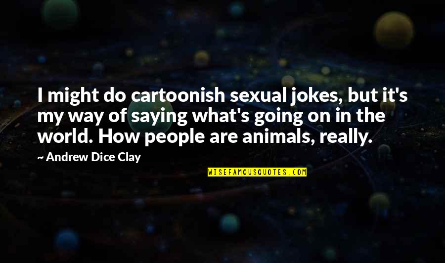 Prometedor En Quotes By Andrew Dice Clay: I might do cartoonish sexual jokes, but it's