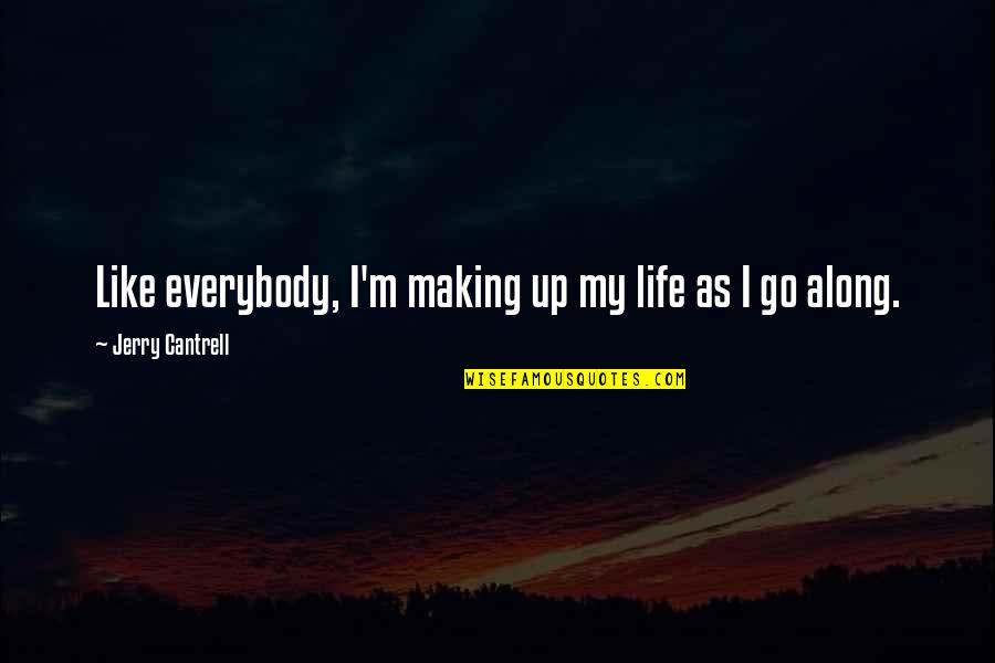 Prometer En Quotes By Jerry Cantrell: Like everybody, I'm making up my life as Prometer En Quotes By Jerry Cantrell: Like everybody, I'm making up my life as