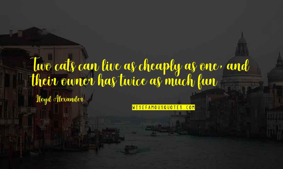 Prometer Ll821 Quotes By Lloyd Alexander: Two cats can live as cheaply as one,