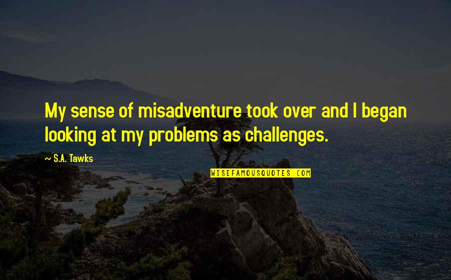Prometer Quotes By S.A. Tawks: My sense of misadventure took over and I