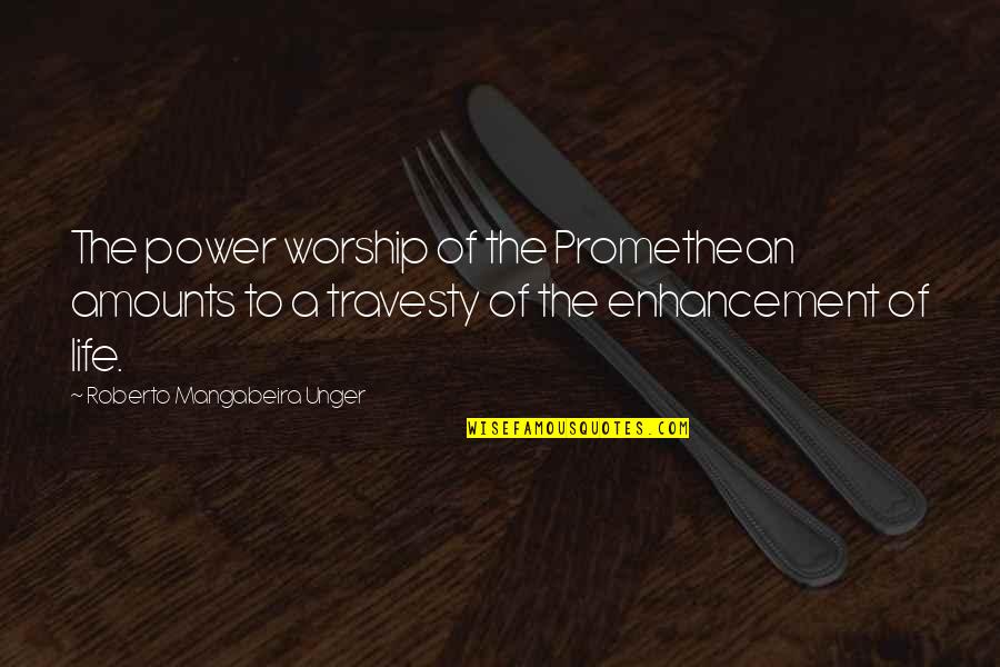 Promethean Quotes By Roberto Mangabeira Unger: The power worship of the Promethean amounts to