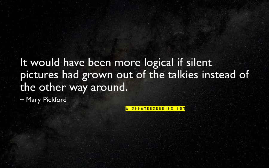 Prometheus Greek Mythology Quotes By Mary Pickford: It would have been more logical if silent Prometheus Greek Mythology Quotes By Mary Pickford: It would have been more logical if silent