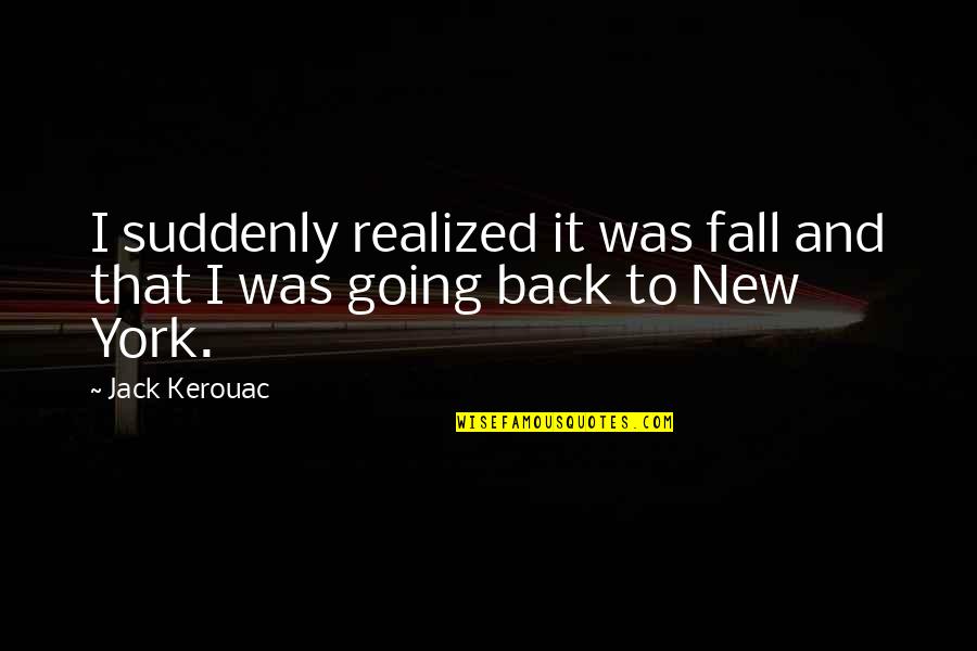 Prometheus Myth Quotes By Jack Kerouac: I suddenly realized it was fall and that