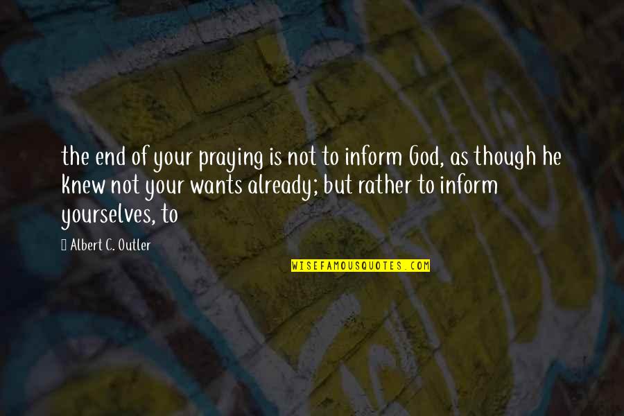 Prometheus Quotes By Albert C. Outler: the end of your praying is not to