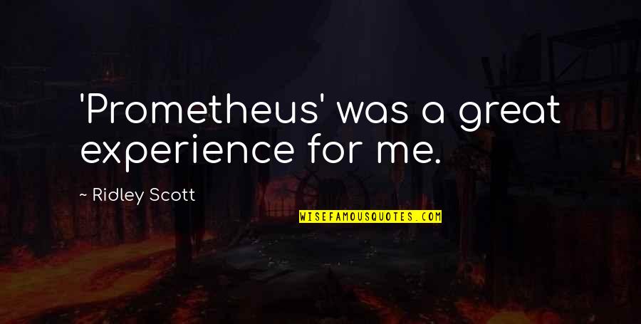 Prometheus Quotes By Ridley Scott: 'Prometheus' was a great experience for me.