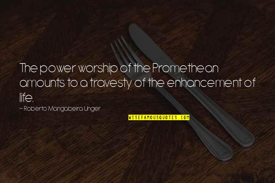 Prometheus Quotes By Roberto Mangabeira Unger: The power worship of the Promethean amounts to