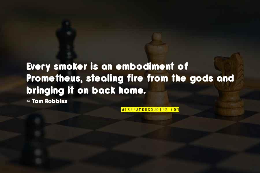 Prometheus Quotes By Tom Robbins: Every smoker is an embodiment of Prometheus, stealing
