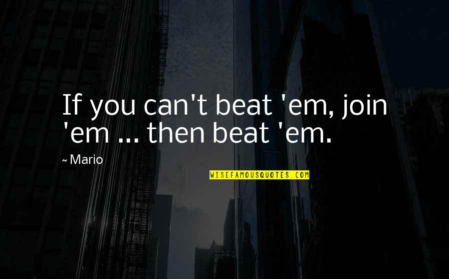 Prometido Quotes By Mario: If you can't beat 'em, join 'em ...