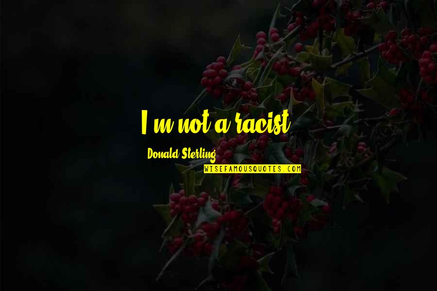 Prometo Fonseca Quotes By Donald Sterling: I'm not a racist. Prometo Fonseca Quotes By Donald Sterling: I'm not a racist.