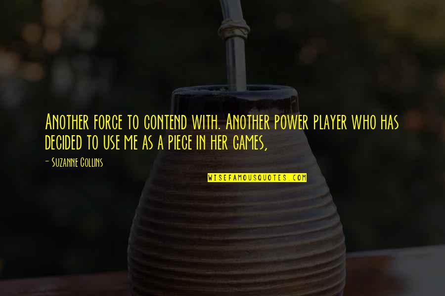 Prometo Fonseca Quotes By Suzanne Collins: Another force to contend with. Another power player Prometo Fonseca Quotes By Suzanne Collins: Another force to contend with. Another power player