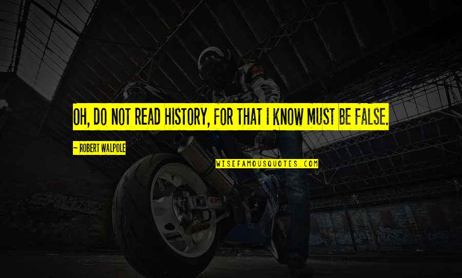Promettere In English Quotes By Robert Walpole: Oh, do not read history, for that I