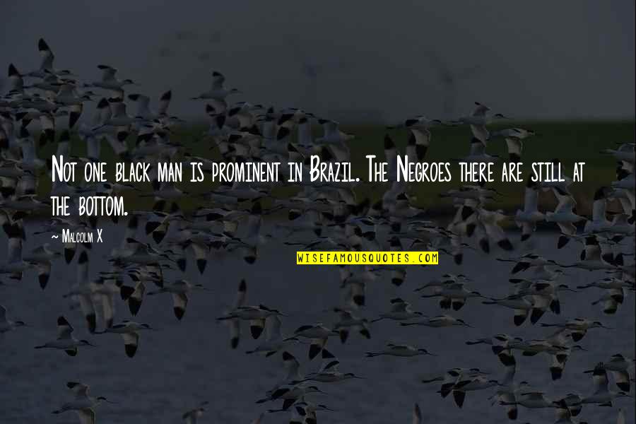 Prominent Black Quotes By Malcolm X: Not one black man is prominent in Brazil.