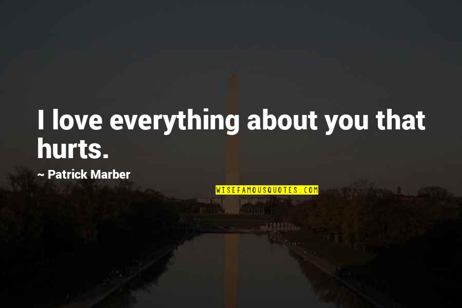 Prominent Black Quotes By Patrick Marber: I love everything about you that hurts.