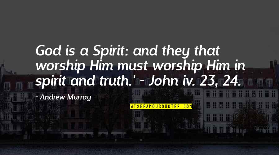 Prominent Historical Figure Quotes By Andrew Murray: God is a Spirit: and they that worship