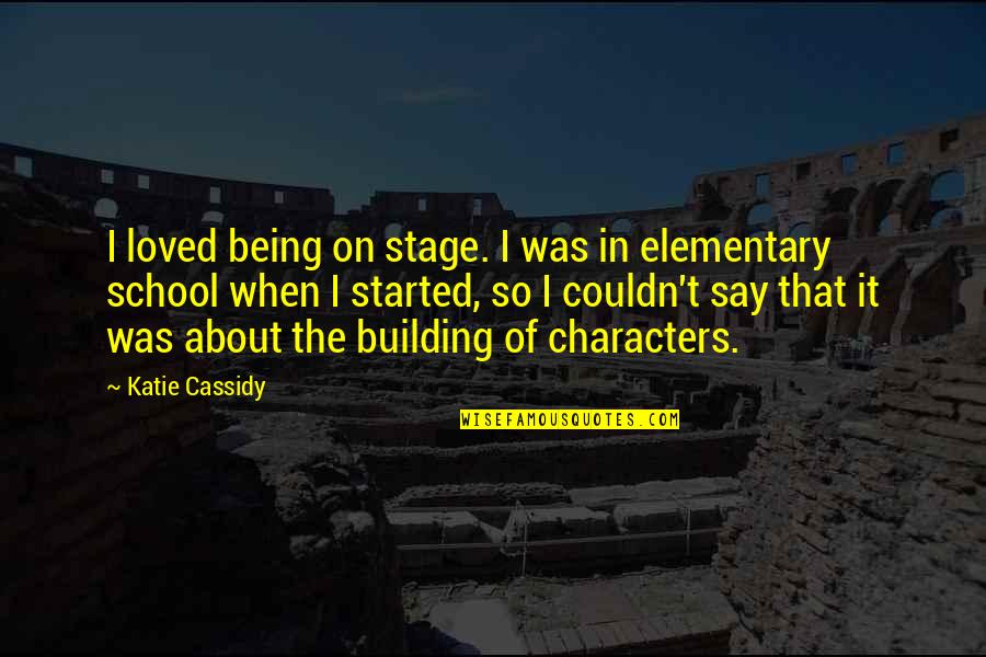 Prominent Love Quotes By Katie Cassidy: I loved being on stage. I was in