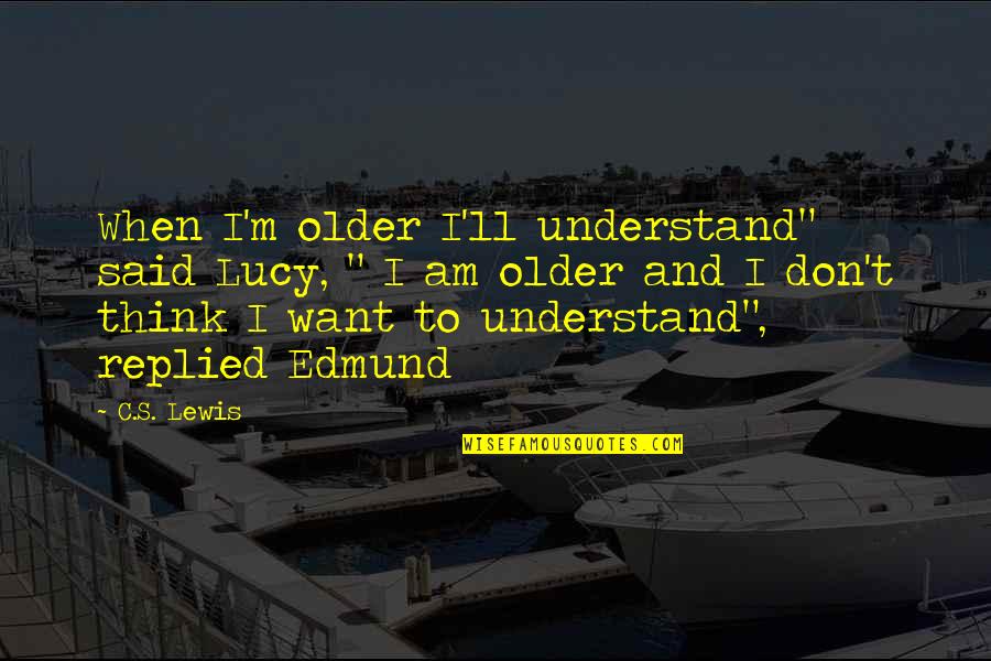 Prominent Political Quotes By C.S. Lewis: When I'm older I'll understand" said Lucy, "