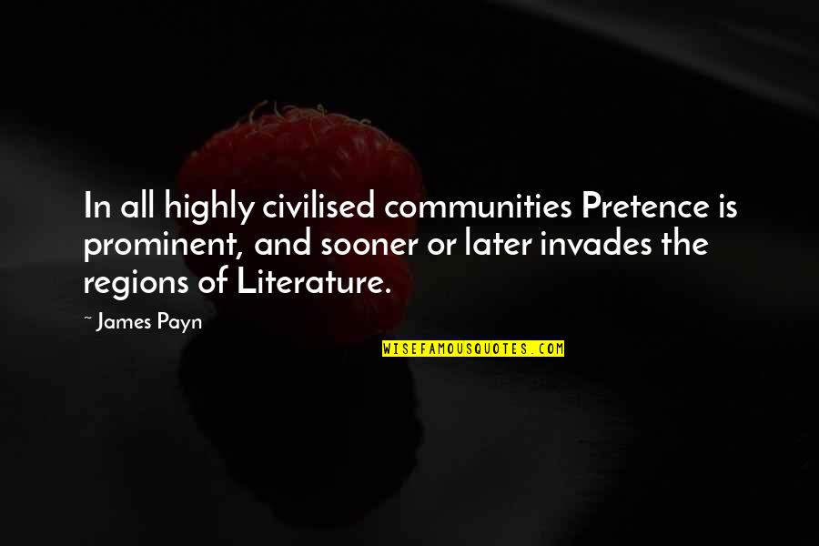 Prominent Quotes By James Payn: In all highly civilised communities Pretence is prominent,