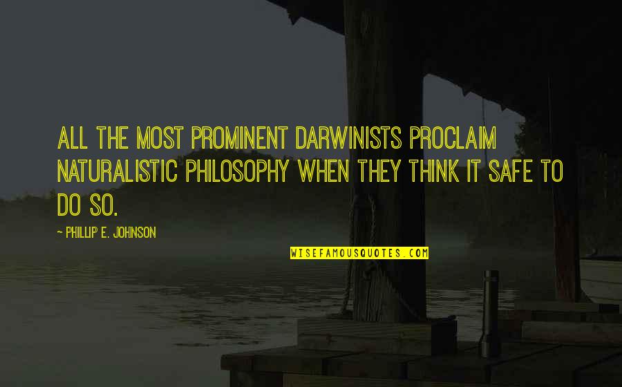Prominent Quotes By Phillip E. Johnson: All the most prominent Darwinists proclaim naturalistic philosophy