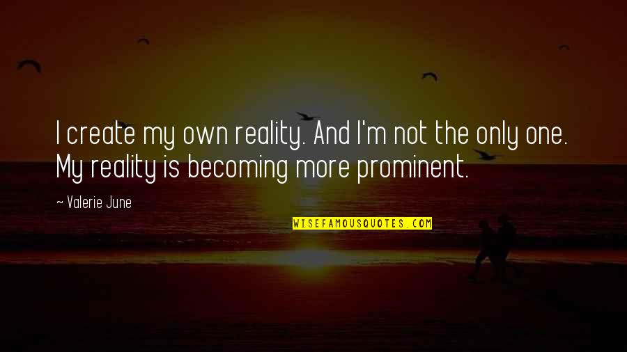 Prominent Quotes By Valerie June: I create my own reality. And I'm not