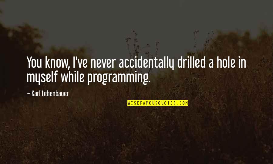 Prominently Def Quotes By Karl Lehenbauer: You know, I've never accidentally drilled a hole