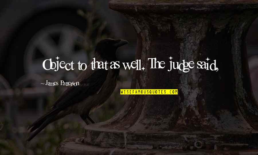 Prominently Featured Quotes By James Patterson: Object to that as well. The judge said, Prominently Featured Quotes By James Patterson: Object to that as well. The judge said,