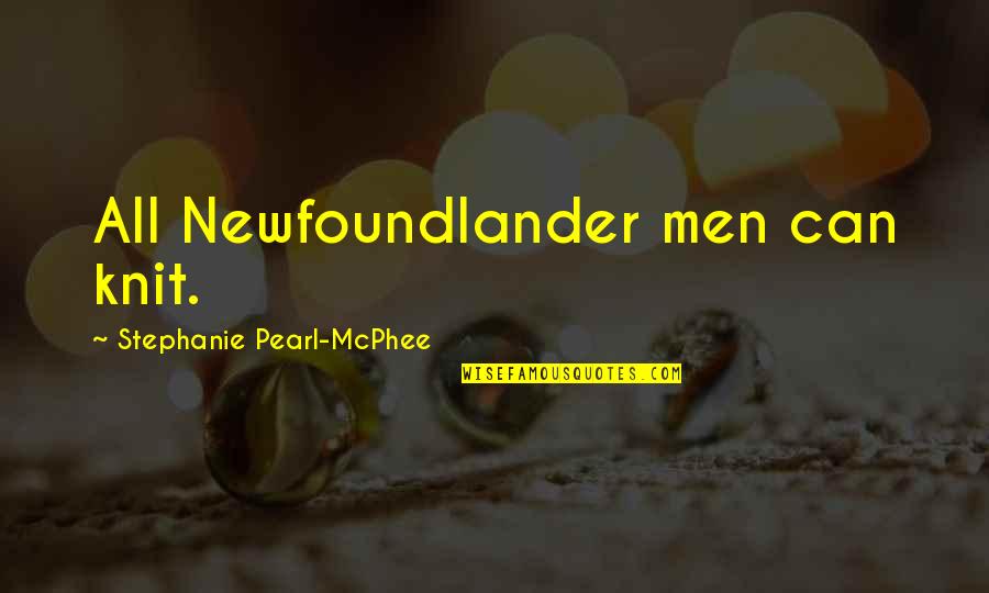 Promiscuidad Oms Quotes By Stephanie Pearl-McPhee: All Newfoundlander men can knit. Promiscuidad Oms Quotes By Stephanie Pearl-McPhee: All Newfoundlander men can knit.