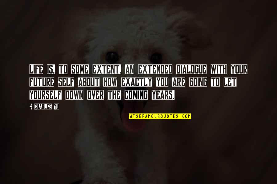 Promiscuidad Pasiva Quotes By Charles Yu: Life is, to some extent, an extended dialogue Promiscuidad Pasiva Quotes By Charles Yu: Life is, to some extent, an extended dialogue