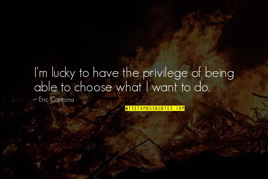 Promiscuidad Pasiva Quotes By Eric Cantona: I'm lucky to have the privilege of being