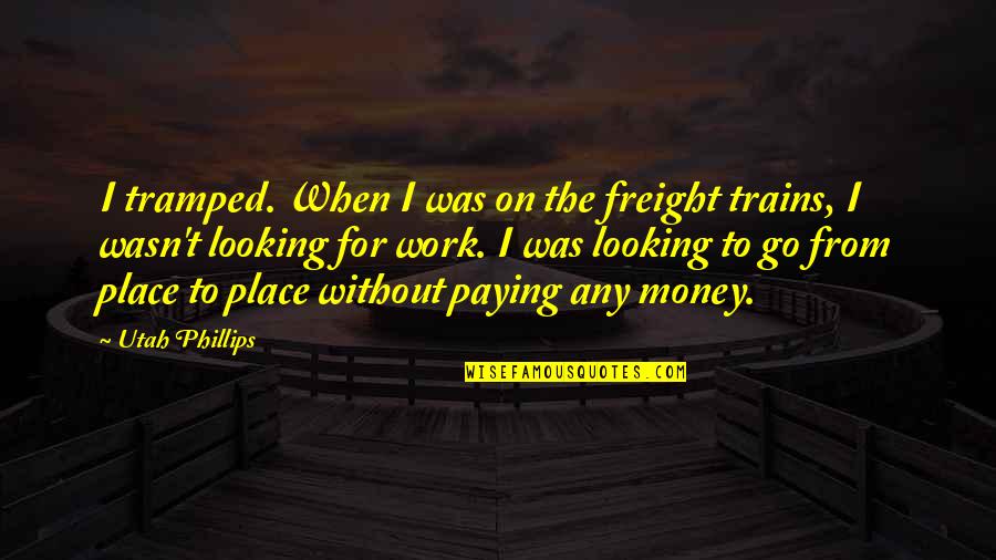 Promiscuidad Pasiva Quotes By Utah Phillips: I tramped. When I was on the freight