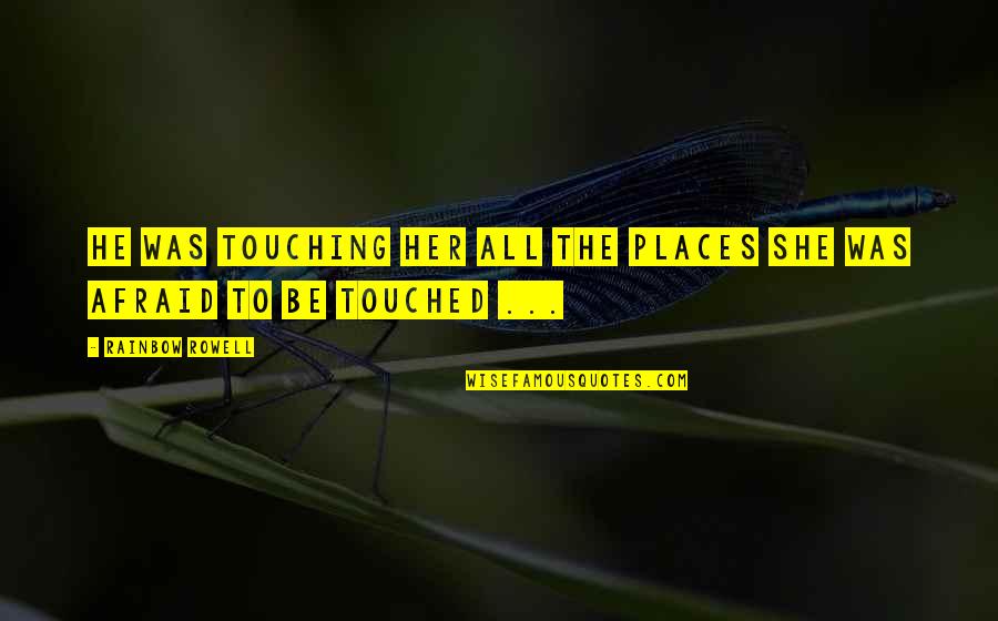 Promiscuidad Sinonimo Quotes By Rainbow Rowell: He was touching her all the places she