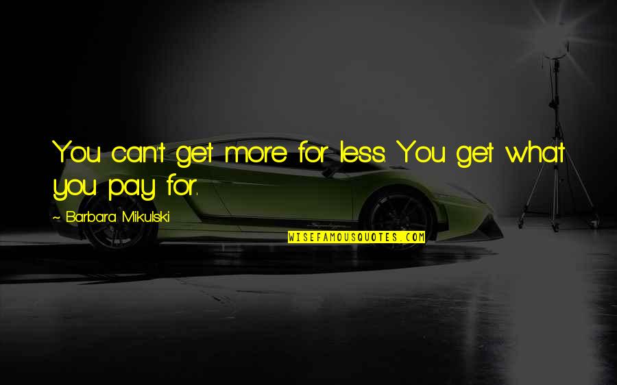 Promiscuidade 1983 Quotes By Barbara Mikulski: You can't get more for less. You get Promiscuidade 1983 Quotes By Barbara Mikulski: You can't get more for less. You get