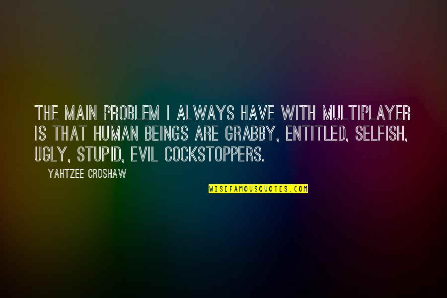 Promiscuidade 1983 Quotes By Yahtzee Croshaw: The main problem I always have with multiplayer Promiscuidade 1983 Quotes By Yahtzee Croshaw: The main problem I always have with multiplayer