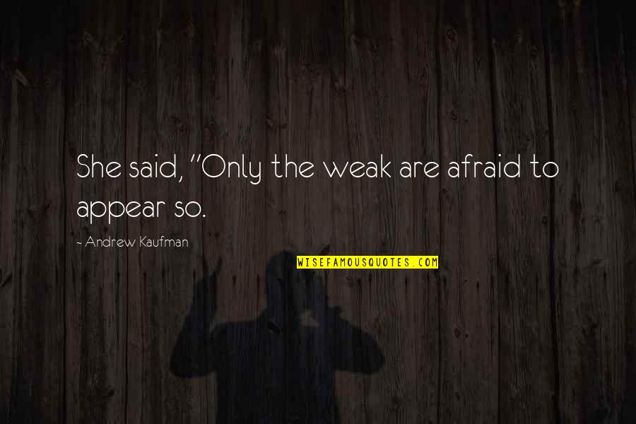 Promiscuity In Brave New World Quotes By Andrew Kaufman: She said, "Only the weak are afraid to Promiscuity In Brave New World Quotes By Andrew Kaufman: She said, "Only the weak are afraid to