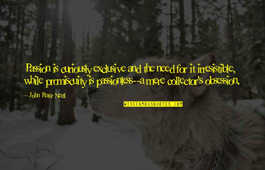 Promiscuity Quotes By John Peter Nettl: Passion is curiously exclusive and the need for Promiscuity Quotes By John Peter Nettl: Passion is curiously exclusive and the need for