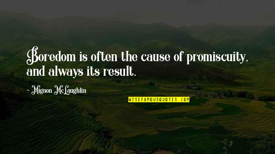Promiscuity Quotes By Mignon McLaughlin: Boredom is often the cause of promiscuity, and Promiscuity Quotes By Mignon McLaughlin: Boredom is often the cause of promiscuity, and