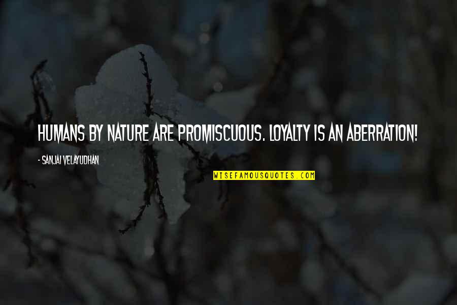 Promiscuous Quotes By Sanjai Velayudhan: Humans by nature are promiscuous. Loyalty is an
