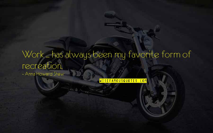 Promiscuous Soul Quotes By Anna Howard Shaw: Work ... has always been my favorite form Promiscuous Soul Quotes By Anna Howard Shaw: Work ... has always been my favorite form