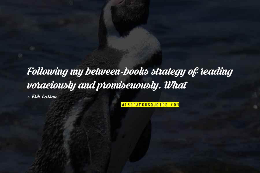 Promiscuously Quotes By Erik Larson: Following my between-books strategy of reading voraciously and