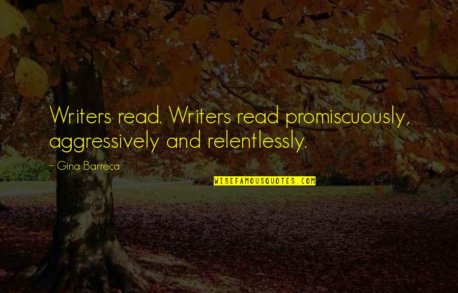 Promiscuously Quotes By Gina Barreca: Writers read. Writers read promiscuously, aggressively and relentlessly.