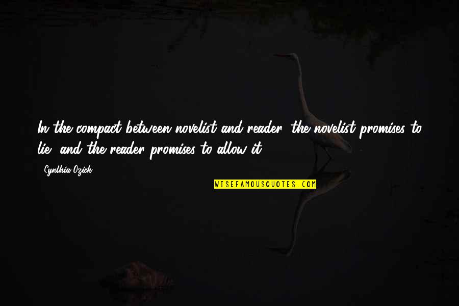 Promise And Lie Quotes By Cynthia Ozick: In the compact between novelist and reader, the