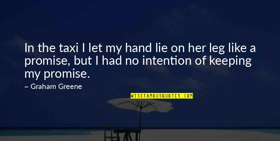 Promise And Lie Quotes By Graham Greene: In the taxi I let my hand lie