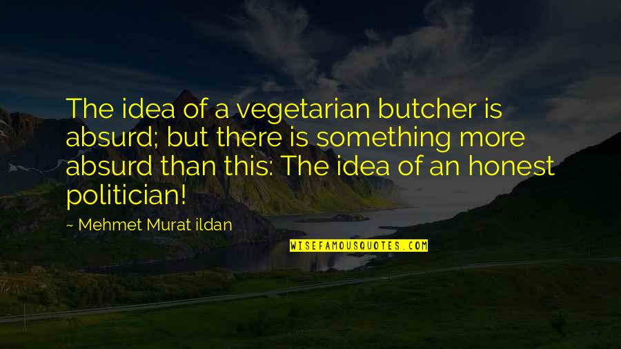 Promise And Lie Quotes By Mehmet Murat Ildan: The idea of a vegetarian butcher is absurd;