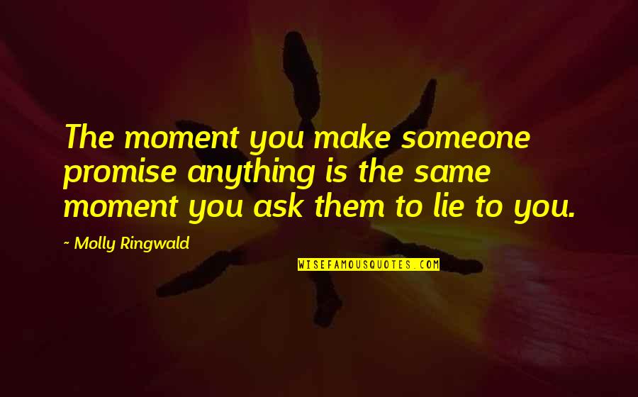 Promise And Lie Quotes By Molly Ringwald: The moment you make someone promise anything is